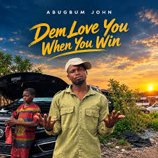 Abugbum John – Dem love you when you win